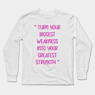 Turn Your Biggest Weakness Into Your Greatest Strength Long Sleeve T-Shirt